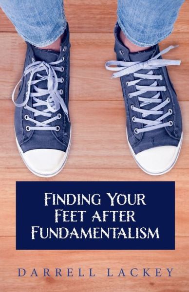 Finding Your Feet After Fundamentalism - Darrell Lackey - Books - Apocryphile Press - 9781955821803 - March 28, 2022