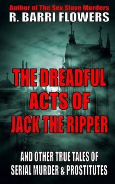 Cover for R Barri Flowers · The Dreadful Acts of Jack the Ripper and Other True Tales of Serial Murder and Prostitutes (Paperback Book) (2017)