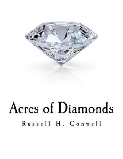 Acres of Diamonds - Russell H Conwell - Books - Createspace Independent Publishing Platf - 9781981590803 - December 10, 2017