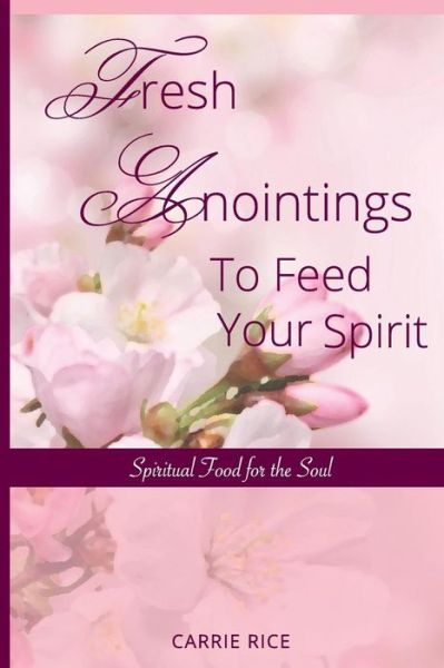 Cover for Carrie Rice · Fresh Anointings to Feed Your Spirit : Spiritual Food for the Soul (Paperback Book) (2018)