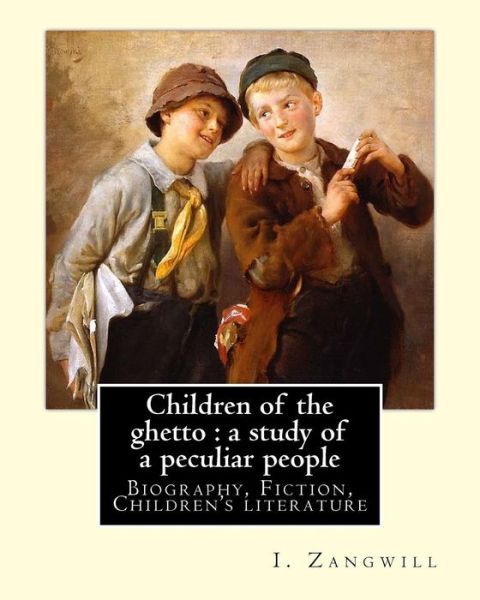 Cover for I. Zangwill · Children of the ghetto : a study of a peculiar people. By : I. Zangwill : Israel Zangwill  was a British author at the ... and was a close associate of Theodor Herzl. (Pocketbok) (2018)