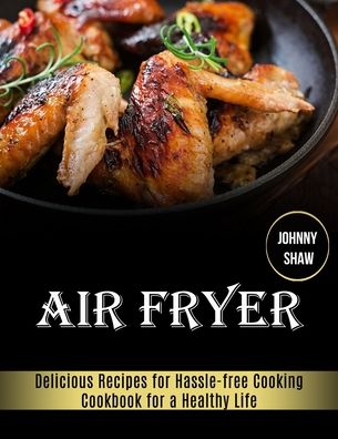 Air Fryer - Johnny Shaw - Books - Alex Howard - 9781989891803 - October 20, 2020