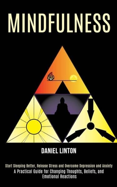 Cover for Daniel Linton · Mindfulness: Start Sleeping Better, Release Stress and Overcome Depression and Anxiety (A Practical Guide for Changing Thoughts, Beliefs, and Emotional Reactions) (Paperback Book) (2020)