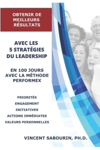 Cover for Vincent Sabourin · Obtenir de Meilleurs Resultats Avec Les 5 Strategies Du Leadership En 100 Jours Avec La Methode Performex (Paperback Bog) (2020)