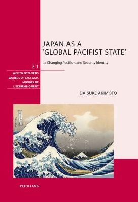 Cover for Daisuke Akimoto · Japan as a 'Global Pacifist State': Its Changing Pacifism and Security Identity - Welten Ostasiens / Worlds of East Asia / Mondes de l'Extreme-Orient (Hardcover Book) [New edition] (2013)