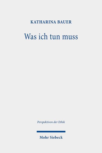 Cover for Katharina Bauer · Was ich tun muss: Praktische Notwendigkeit und personliche Grenzen - Perspektiven der Ethik (Paperback Book) (2021)