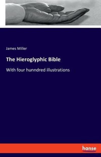 The Hieroglyphic Bible - James Miller - Böcker - Hansebooks - 9783337634803 - 4 december 2018