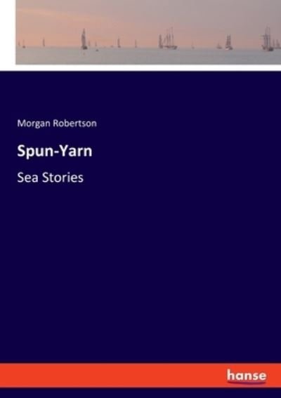 Spun-Yarn - Morgan Robertson - Bücher - Hansebooks - 9783348061803 - 17. August 2021
