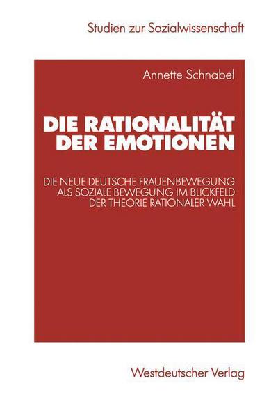 Cover for Annette Schnabel · Die Rationalitat Der Emotionen: Die Neue Deutsche Frauenbewegung ALS Soziale Bewegung Im Blickfeld Der Theorie Rationaler Wahl - Studien Zur Sozialwissenschaft (Paperback Book) [2003 edition] (2003)