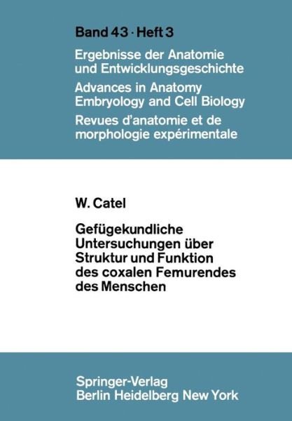 Cover for W. Catel · Gefugekundliche Untersuchungen Uber Struktur und Funktion des Coxalen Femurendes des Menschen - Advances in Anatomy, Embryology and Cell Biology (Paperback Bog) [German edition] (1970)