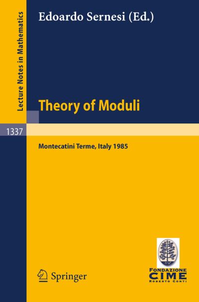 Cover for Edoardo Sernesi · Theory of Moduli: Lectures Given at the 3rd 1985 Session of the Centro Internazionale Matematico Estivo (C.i.m.e.) Held at Montecatini Terme, Italy, June 21-29, 1985 - Lecture Notes in Mathematics / C.i.m.e. Foundation Subseries (Paperback Book) (1988)