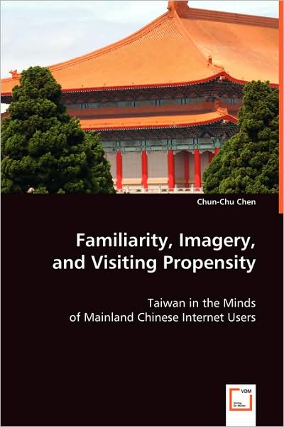 Cover for Chun-chu Chen · Familiarity, Imagery, and Visiting Propensity: Taiwan in the Minds of Mainland Chinese Internet Users (Pocketbok) (2008)