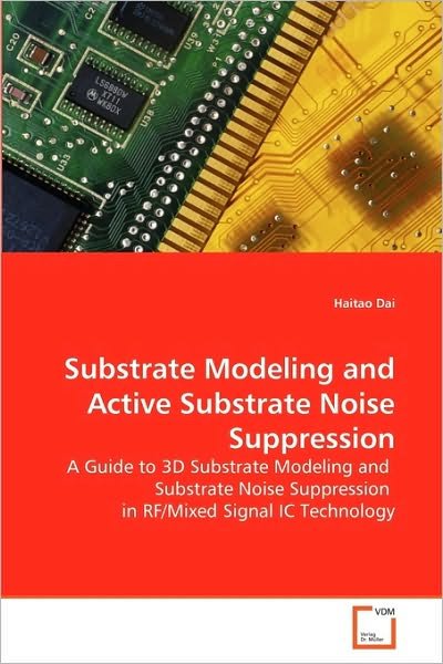 Cover for Haitao Dai · Substrate Modeling and Active Substrate Noise Suppression: a Guide to 3D Substrate Modeling and  Substrate Noise Suppression  in Rf/mixed Signal Ic Technology (Paperback Book) (2010)