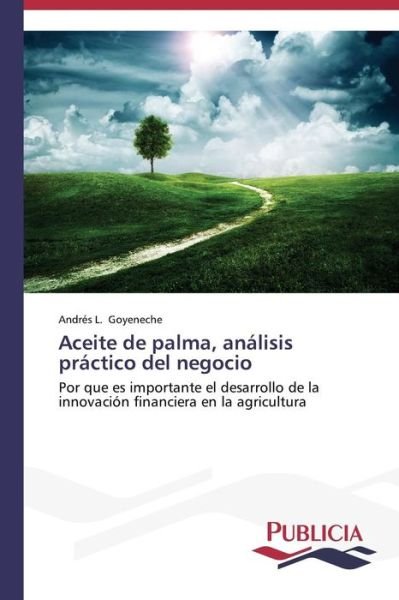 Cover for Goyeneche Andrés L. · Aceite De Palma, Análisis Práctico Del Negocio (Pocketbok) [Spanish edition] (2014)