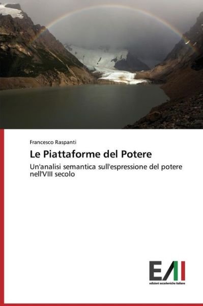 Cover for Francesco Raspanti · Le Piattaforme Del Potere: Un'analisi Semantica Sull'espressione Del Potere Nell'viii Secolo (Paperback Book) [Italian edition] (2014)