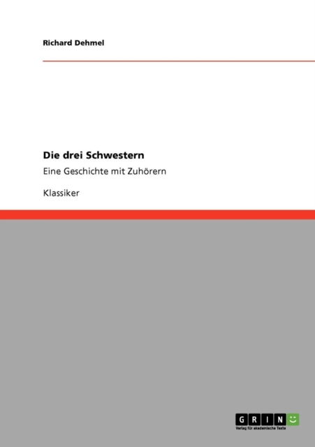 Die Drei Schwestern - Richard Dehmel - Books - GRIN Verlag - 9783640235803 - December 19, 2008