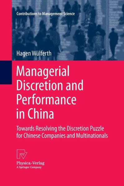 Cover for Hagen Wulferth · Managerial Discretion and Performance in China: Towards Resolving the Discretion Puzzle for Chinese Companies and Multinationals - Contributions to Management Science (Paperback Book) [2013 edition] (2015)