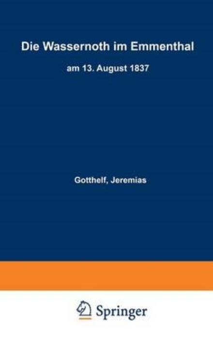Cover for Jeremias Gotthelf · Die Wassernoth Im Emmenthal Am 13. August 1837 (Paperback Book) [2nd Softcover Reprint of the Original 2nd 1852 edition] (1901)