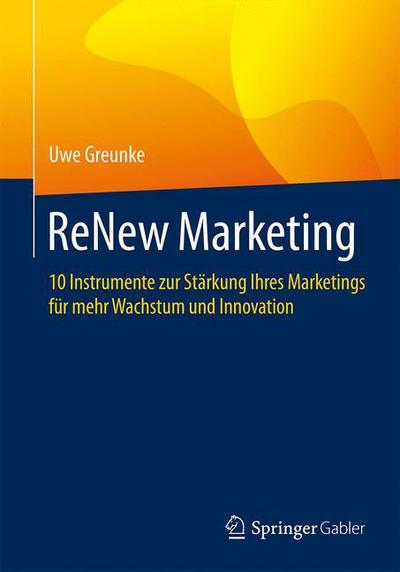Cover for Uwe Greunke · Renew Marketing: 10 Instrumente Zur Starkung Ihres Marketings Fur Mehr Wachstum Und Innovation (Paperback Book) [1. Aufl. 2017 edition] (2016)