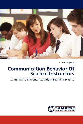 Communication Behavior of Science Instructors: Its Impact to Students Attitude in Learning Science - Roxan Eupena - Books - LAP LAMBERT Academic Publishing - 9783659174803 - July 2, 2012