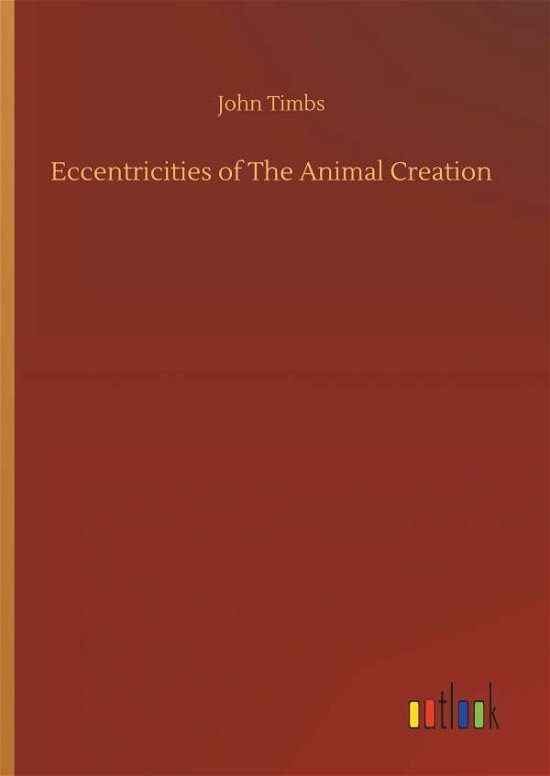 Cover for John Timbs · Eccentricities of the Animal Creation (Hardcover Book) (2018)