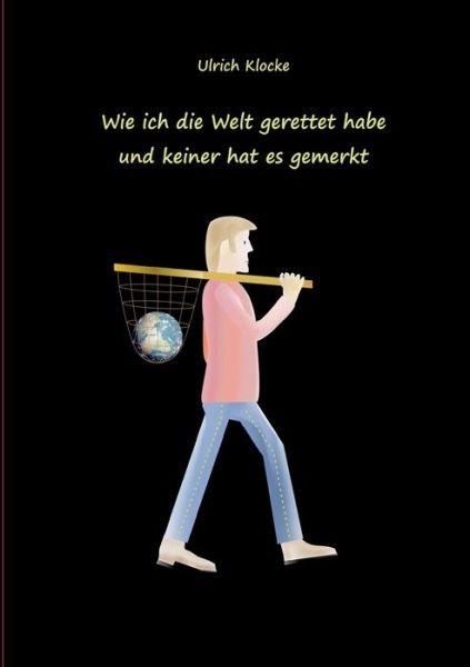 Cover for Klocke · Wie ich die Welt gerettet habe u (Book) (2018)