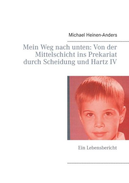 Cover for Michael Heinen-Anders · Mein Weg nach unten: Von der Mittelschicht ins Prekariat durch Scheidung und Hartz IV: Ein Lebensbericht (Paperback Book) [German edition] (2018)