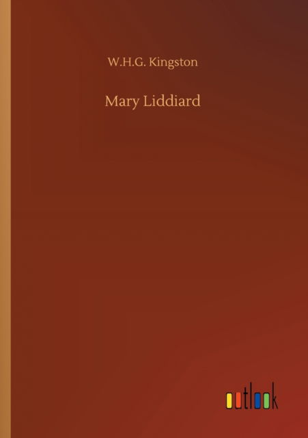 Mary Liddiard - W H G Kingston - Książki - Outlook Verlag - 9783752316803 - 17 lipca 2020