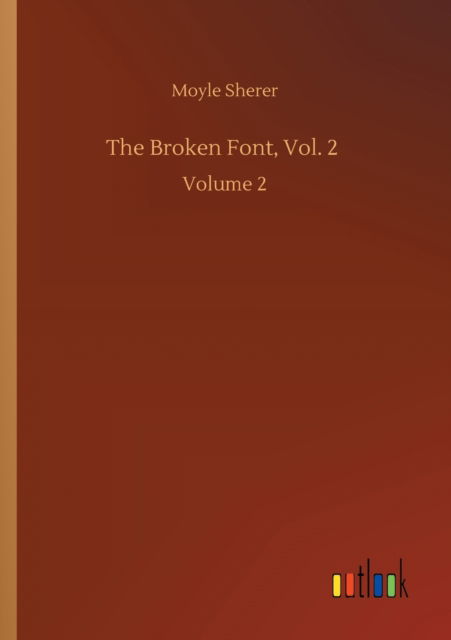 Cover for Moyle Sherer · The Broken Font, Vol. 2: Volume 2 (Paperback Book) (2020)