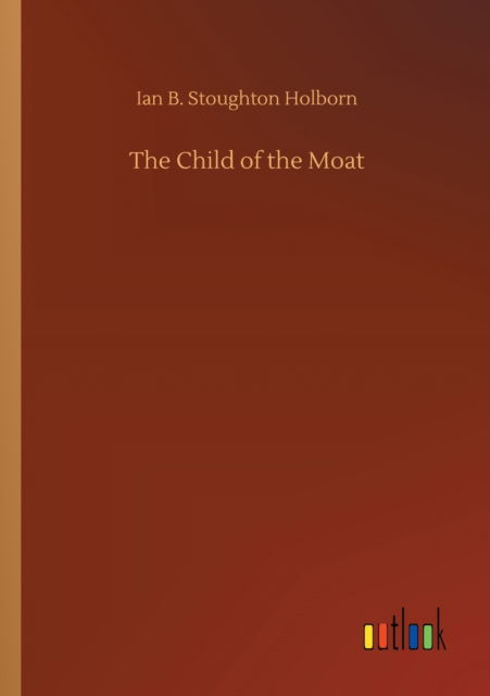 Cover for Ian B Stoughton Holborn · The Child of the Moat (Paperback Book) (2020)