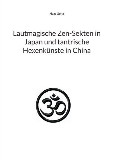 Cover for Haas Goltz · Lautmagische Zen-Sekten in Japan und tantrische Hexenkunste in China (Pocketbok) (2021)
