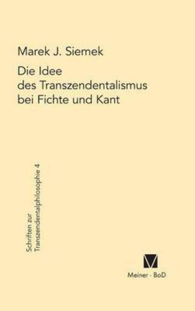 Die Idee des Transzendentalismus bei Fichte und Kant - Marek J. Siemek - Books - F. Meiner - 9783787305803 - 1984