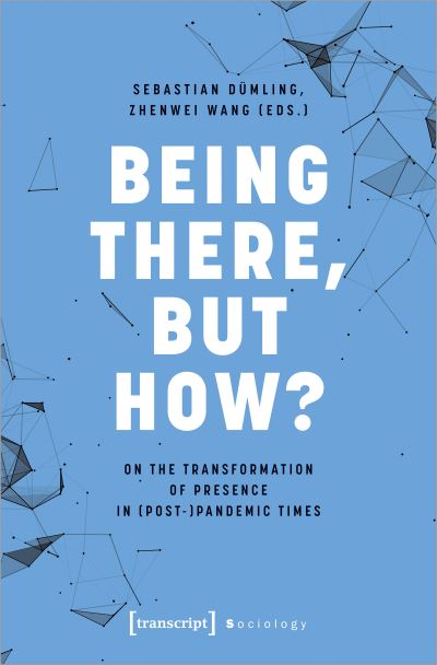 Cover for Sebastian Dumling-Zhenwei Wang · Being There, but How?: On the Transformation of Presence in (Post-)Pandemic Times - Sociology (Paperback Book) (2024)