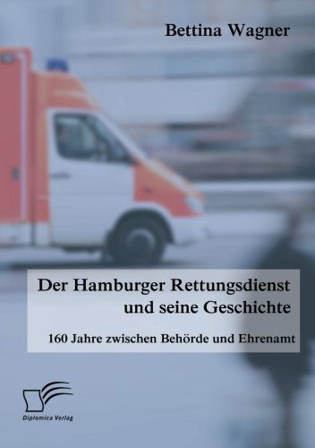 Cover for Bettina Wagner · Der Hamburger Rettungsdienst Und Seine Geschichte: 160 Jahre Zwischen Behörde Und Ehrenamt (Paperback Book) [German edition] (2018)