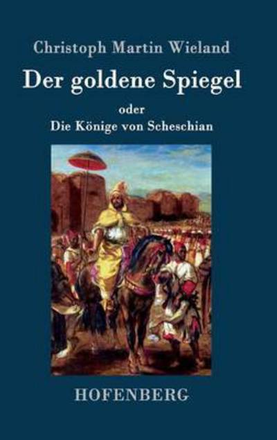 Der Goldene Spiegel - Christoph Martin Wieland - Kirjat - Hofenberg - 9783843074803 - maanantai 6. heinäkuuta 2015