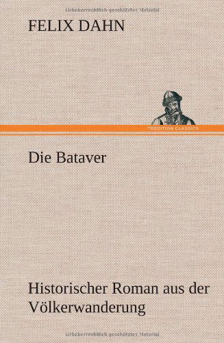 Die Bataver - Felix Dahn - Books - TREDITION CLASSICS - 9783847245803 - May 11, 2012