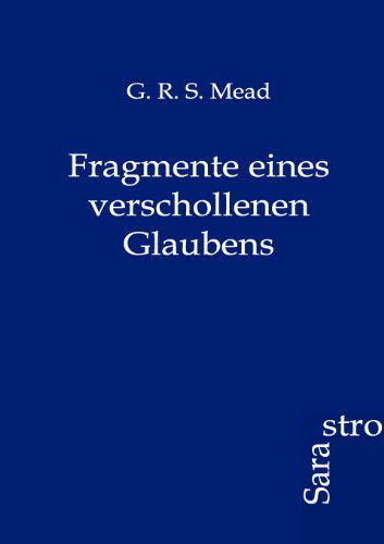 Cover for G.r.s. Mead · Fragmente Eines Verschollenen Glaubens (Paperback Book) [German edition] (2012)