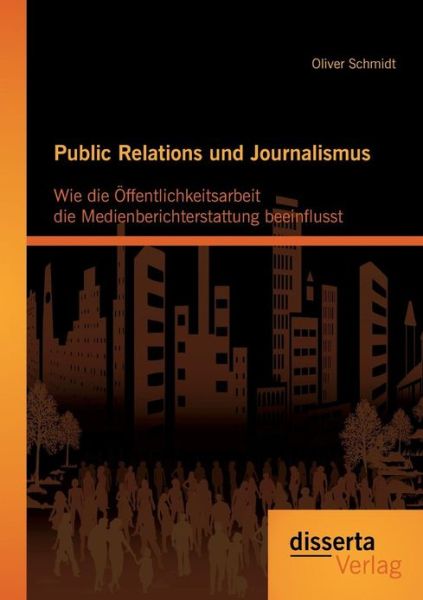 Cover for Oliver Schmidt · Public Relations Und Journalismus: Wie Die Offentlichkeitsarbeit Die Medienberichterstattung Beeinflusst (Paperback Book) [German edition] (2013)