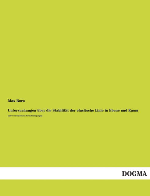 Untersuchungen Uber Die Stabilitat Der Elastische Linie in Ebene Und Raum - Max Born - Books - DOGMA - 9783955803803 - June 20, 2013