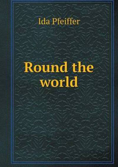 Cover for Ida Pfeiffer · Round the World (Paperback Book) (2015)