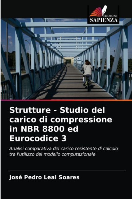 Strutture - Studio del carico di compressione in NBR 8800 ed Eurocodice 3 - Jose Pedro Leal Soares - Books - Edizioni Sapienza - 9786203684803 - May 11, 2021