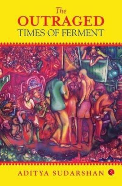 Cover for Aditya Sudarshan · THE OUTRAGED: Times of Ferment (Paperback Book) (2018)