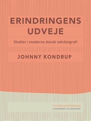 Cover for Johnny Kondrup · Erindringens udveje. Studier i moderne dansk selvbiografi (Taschenbuch) [1. Ausgabe] (2021)
