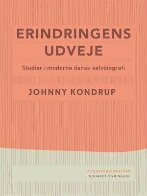 Cover for Johnny Kondrup · Erindringens udveje. Studier i moderne dansk selvbiografi (Heftet bok) [1. utgave] (2021)