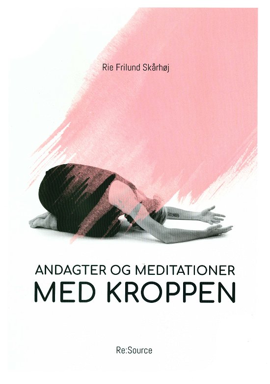 Cover for Rie Frilund Skårhøj · Andagter og meditationer med kroppen (Spiral Book) [1st edition] (2018)