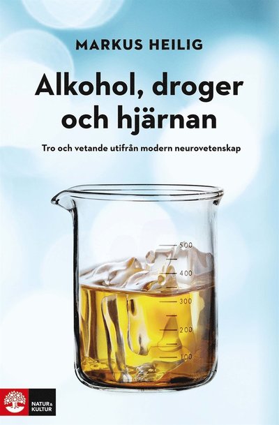 Cover for Markus Heilig · Alkohol, droger och hjärnan : tro och vetande utifrån modern neurovetenskap (ePUB) (2015)