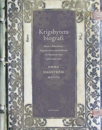 Emma Hagström Molin · Krigsbytets biografi : byten i Riksarkivet, Uppsala universitetsbibliotek och Skokloster slott under 1600-talet (Bog) (2015)