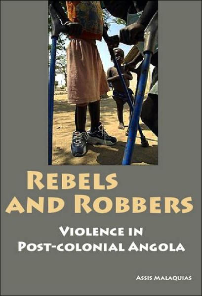 Cover for Assis Malaquias · Rebels and Robbers: Violence in Post-colonial Angola (Paperback Book) (2007)