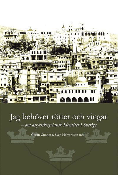 Cover for Göran Gunner · Jag behöver rötter och vingar : om assyrisk / syriansk identitet i Sverige (Book) (2005)