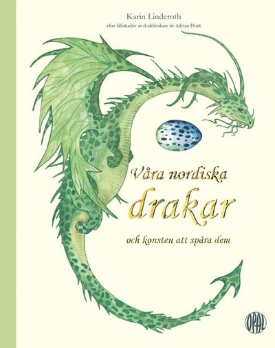 Cover for Karin Linderoth · Våra nordiska drakar och konsten att spåra dem : efter fältstudier av drakforskare sir Adrian Dratt (Innbunden bok) (2017)